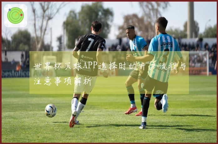 世界杯买球APP选择时的开户流程与注意事项解析