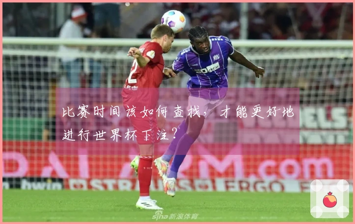 比赛时间该如何查找，才能更好地进行世界杯下注？
